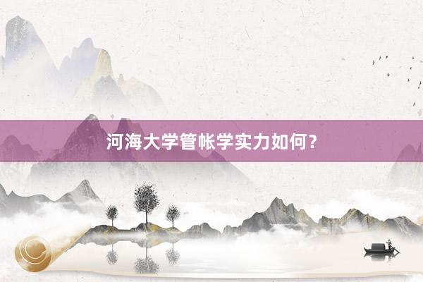 河海大学管帐学实力如何？